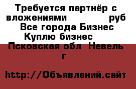 Требуется партнёр с вложениями 10.000.000 руб. - Все города Бизнес » Куплю бизнес   . Псковская обл.,Невель г.